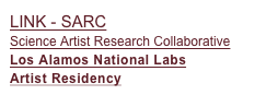LINK - SARC
Science Artist Research Collaborative
Los Alamos National Labs
Artist Residency