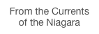 From the Currents
of the Niagara